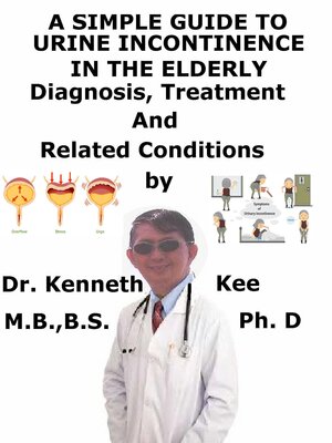 cover image of A Simple Guide to Urine Incontinence in the Elderly, Diagnosis, Treatment and Related Conditions